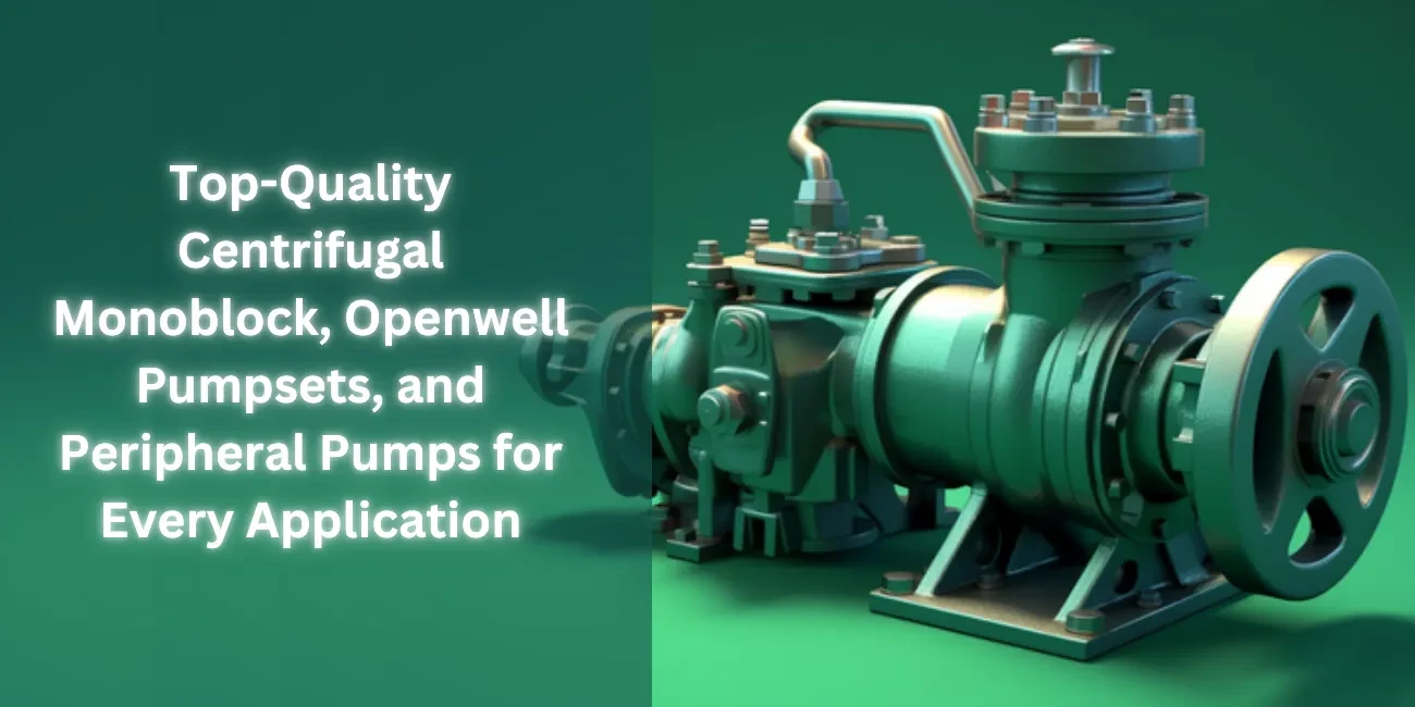 Top-Quality Centrifugal Monoblock, Openwell Pumpsets, and Peripheral Pumps for Every Application